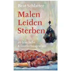 Malen, Leiden, Sterben, Biografien von Beat Schlatter