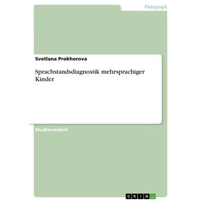 Sprachstandsdiagnostik mehrsprachiger Kinder, Taschenbuch von Svetlana Prokhorova, GRIN, 978-3-668-89517-1