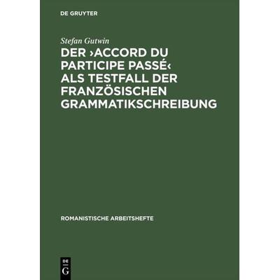 Der >accord du participe passé< als Testfall der französischen Grammatikschreibung, Gebundene Ausgabe von Stefan Gutwin, De Gruyter, 978-3-484-54040-8