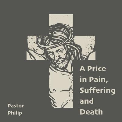 A Price in Pain, Suffering and Death - Pastor Philip, Audio, 4251177599606
