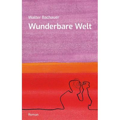 Wunderbare Welt, Taschenbuch von Walter Bachauer, BoD – Books on Demand, 978-3-695-18523-8