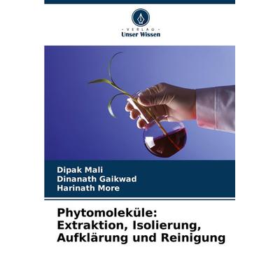 Phytomoleküle: Extraktion, Isolierung, Aufklärung und Reinigung, Taschenbuch von Dipak Mali,Dinanath Gaikwad,Harinath More, Verlag Unser Wissen,
