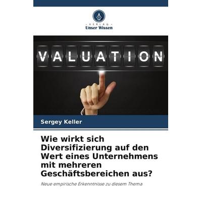 Wie wirkt sich Diversifizierung auf den Wert eines Unternehmens mit mehreren Geschäftsbereichen aus?, Taschenbuch von Sergey Keller, Verlag Unser