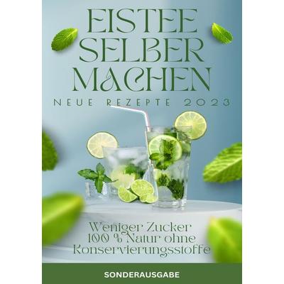 ISTEE selber machen- Weniger Zucker - 100 % Natur ohne Konservierungsstoffe. NEUE REZEPTE VON 2023 -SONDERAUSGABE, Taschenbuch von Hellen Batler,