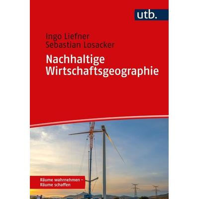 Nachhaltige Wirtschaftsgeographie, Taschenbuch von Ingo Liefner,Sebastian Losacker, Utb GmbH, 978-3-8252-5886-3