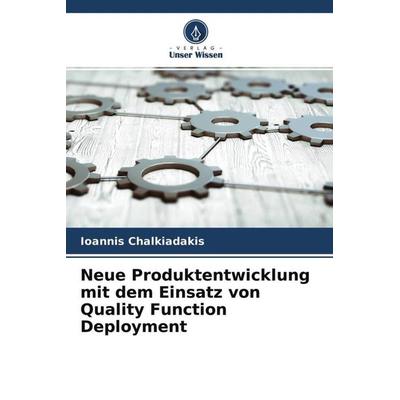 Neue Produktentwicklung mit dem Einsatz von Quality Function Deployment, Taschenbuch von Ioannis Chalkiadakis, Verlag Unser Wissen, 978-620-4-57941-2