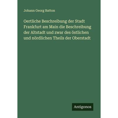 Oertliche Beschreibung der Stadt Frankfurt am Main die Beschreibung der Altstadt und zwar des östlichen und nördlichen Theils der Oberstadt,