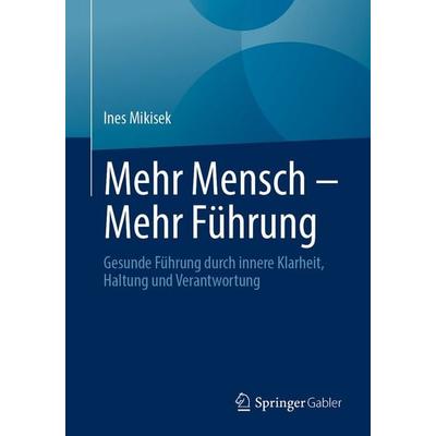 Mehr Mensch – Mehr Führung, Taschenbuch von Ines Mikisek, Springer Fachmedien Wiesbaden GmbH, 978-3-658-52245-2