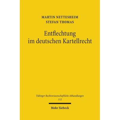 Entflechtung im deutschen Kartellrecht, Gebundene Ausgabe von Martin Nettesheim,Stefan Thomas, Mohr Siebeck, 978-3-16-150854-7