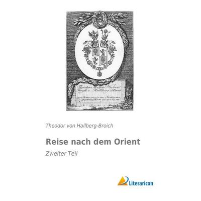Reise nach dem Orient, Taschenbuch von Theodor Hallberg-Broich, Literaricon, 978-3-95697-908-8