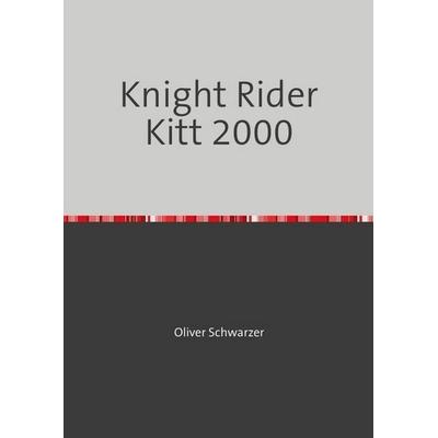 Knight Rider Kitt 2000, Taschenbuch von Oliver Schwarzer, Epubli, 978-3-7485-2938-5