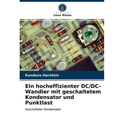 Ein hocheffizienter DC/DC-Wandler mit geschaltetem Kondensator und Punktlast, Taschenbuch von Kunduru Harshini, Verlag Unser Wissen, 978-620-3-15539-6