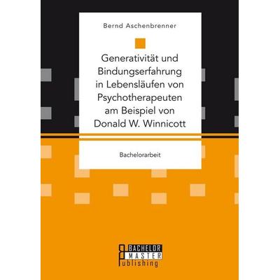 Generativität und Bindungserfahrung in Lebensläufen von Psychotherapeuten am Beispiel von Donald W. Winnicott, Taschenbuch von Bernd Aschenbrenner,