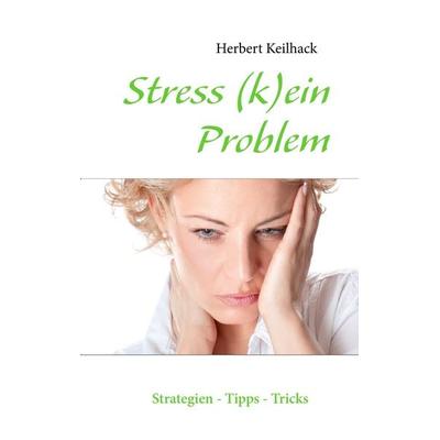 Stress (k)ein Problem, Taschenbuch von Herbert Keilhack, BoD – Books on Demand, 978-3-7322-3962-7