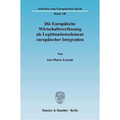 Die Europäische Wirtschaftsverfassung als Legitimationselement europäischer Integration., Taschenbuch von Jan-Marco Luczak, Duncker & Humblot,