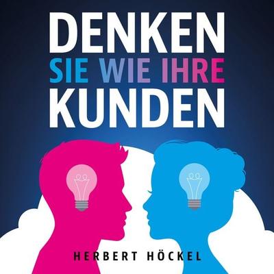 Denken Sie wie Ihre Kunden – Um sie zu verstehen und zu begeistern - Herbert Höckel, Audio, 9783757612283