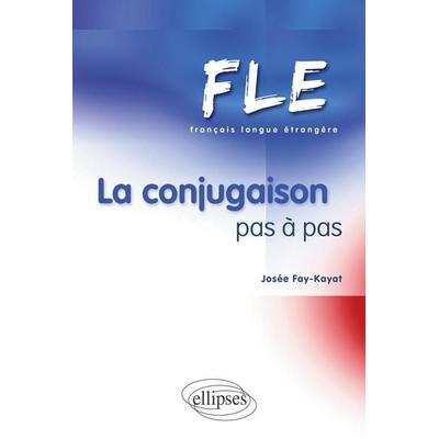 FLE - La conjugaison pas à pas (Français Langue Etrangère), Taschenbuch von Josée Fay-Kayat, Ellipses, 978-2-7298-3451-7
