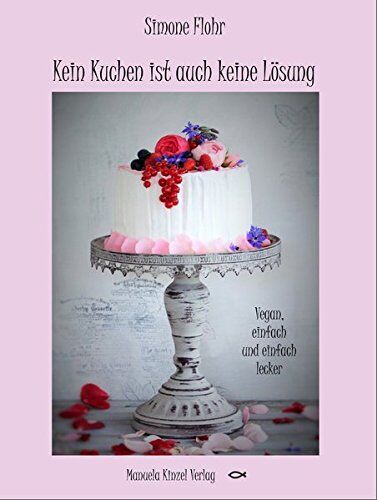 Simone Flohr - Kein Kuchen ist auch keine Lösung: Vegan, einfach und einfach lecker! - Preis vom 17.10.2026 19:25:27 h