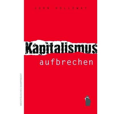 Kapitalismus aufbrechen, Taschenbuch von John Holloway, Westfälisches Dampfboot, 978-3-89691-863-5