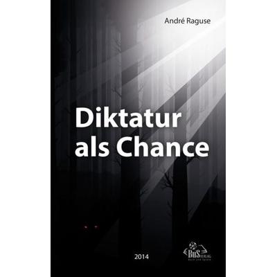 Diktatur als Chance, Gebundene Ausgabe von André Raguse, BuS Buch und Spiele Verlag, 978-3-944909-02-8