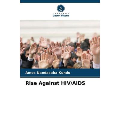 Rise Against HIV/AIDS, Taschenbuch von Amos Nandasaba Kundu, Verlag Unser Wissen, 978-620-9-25357-7