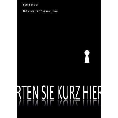 Bitte warten Sie kurz hier, Taschenbuch von Bernd Engler, BoD – Books on Demand, 978-3-7347-6871-2