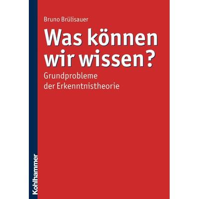 Was können wir wissen?, Taschenbuch von Bruno Brülisauer, Kohlhammer, 978-3-17-020388-4