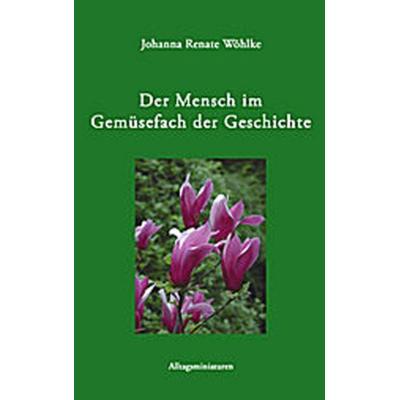 Der Mensch im Gemüsefach der Geschichte, Taschenbuch von Johanna R. Wöhlke, JRW Verlag, 978-3-931628-24-6