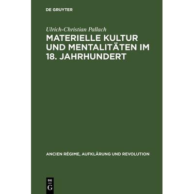Materielle Kultur und Mentalitäten im 18. Jahrhundert, Gebundene Ausgabe von Ulrich-Christian Pallach, De Gruyter Oldenbourg, 978-3-486-52301-0
