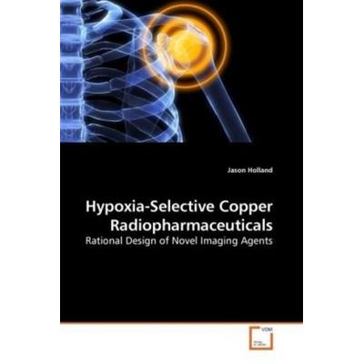 Holland, J: Hypoxia-Selective Copper Radiopharmaceuticals, Taschenbuch von Jason Holland, VDM, 978-3-639-15244-9