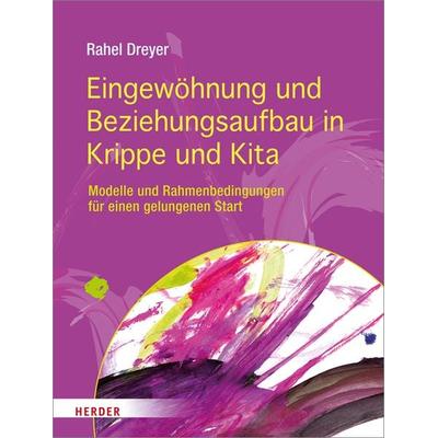 Eingewöhnung und Beziehungsaufbau in Krippe und Kita, Taschenbuch von Rahel Dreyer, Herder, 978-3-451-32544-1