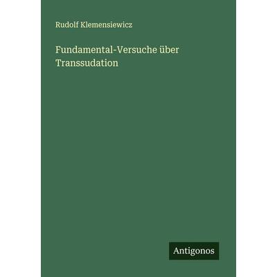 Fundamental-Versuche über Transsudation, Taschenbuch von Rudolf Klemensiewicz, Antigonos Verlag, 978-3-388-88442-4