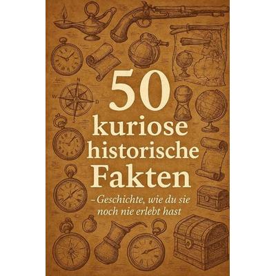 50 kuriose historische Fakten, Taschenbuch von Illustratus Veritas, Independently Published