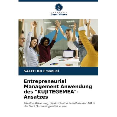Entrepreneurial Management Anwendung des 'KUJITEGEMEA'-Ansatzes; Taschenbuch von Saleh Idi Emanuel, Verlag Unser Wissen, 978-620-8-55457-6