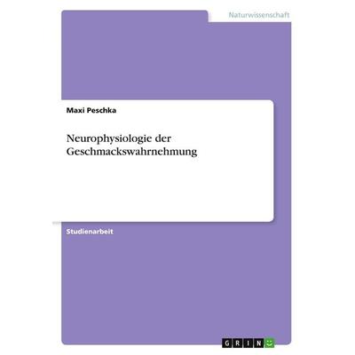 Neurophysiologie der Geschmackswahrnehmung, Taschenbuch von Maxi Peschka, GRIN, 978-3-346-15131-5