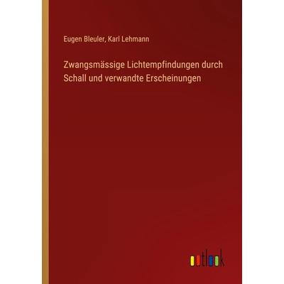 Zwangsmässige Lichtempfindungen durch Schall und verwandte Erscheinungen, Taschenbuch von Eugen Bleuler,Karl Lehmann, Outlook, 978-3-368-67542-4