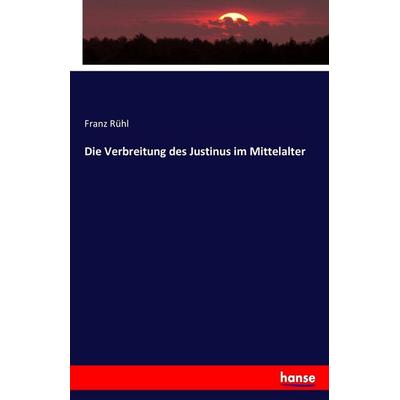 Die Verbreitung des Justinus im Mittelalter, Taschenbuch von Franz Rühl, Hansebooks, 978-3-7433-5954-3