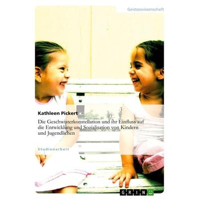 Die Geschwisterkonstellation und ihr Einfluss auf die Entwicklung und Sozialisation von Kindern und Jugendlichen, Taschenbuch von Kathleen Pickert,