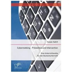 Cybermobbing - Prävention und Intervention. Eine Unterrichtsreihe für den Deutschunterricht, Schulbücher von Susan Sahit