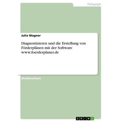 Diagnostizieren und die Erstellung von Förderplänen mit der Software www.foerderplaner.de, Taschenbuch von Julia Wagner, GRIN, 978-3-668-17339-2