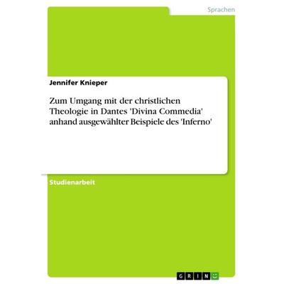 Zum Umgang mit der christlichen Theologie in Dantes 'Divina Commedia' anhand ausgewählter Beispiele des 'Inferno'; Taschenbuch von Jennifer Knieper,