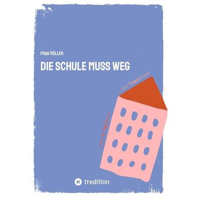 Die Schule muss weg, Taschenbuch von Frau Müller, Tredition, 978-3-347-48968-4