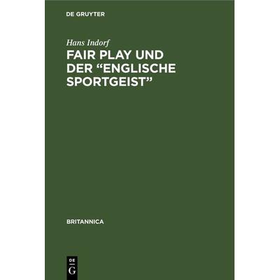 Fair Play und der „Englische Sportgeist“, Gebundene Ausgabe von Hans Indorf, De Gruyter, 978-3-11-239281-2
