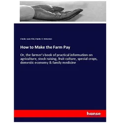 How to Make the Farm Pay, Ratgeber von Charles Louis Flint, Charles W Dickerman