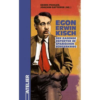Egon Erwin Kisch. Der Rasende Reporter im Spanischen Bürgerkrieg, Gebundene Ausgabe von Egon Erwin Kisch, Edition Atelier, 978-3-99065-150-6