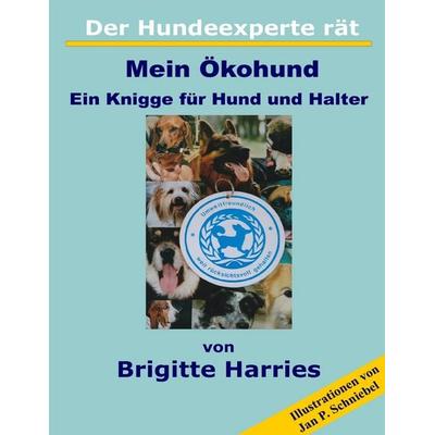 Der Hundeexperte rät - Mein Ökohund, Taschenbuch von Brigitte Harries, BoD – Books on Demand, 978-3-7347-3498-4