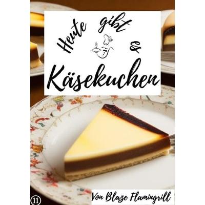 Heute gibt es / Heute gibt es Käsekuchen, Taschenbuch von Blaze Flamingrill, Epubli, 978-3-7575-6739-2