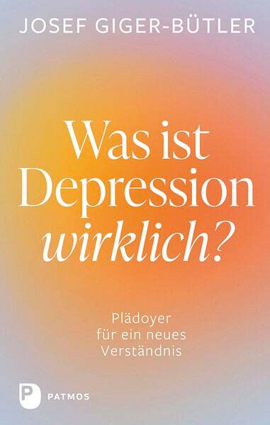 Josef Giger-Bütler - Was ist Depression wirklich?: Plädoyer für ein neues Verständnis - Preis vom 06.10.2026 07:26:00 h