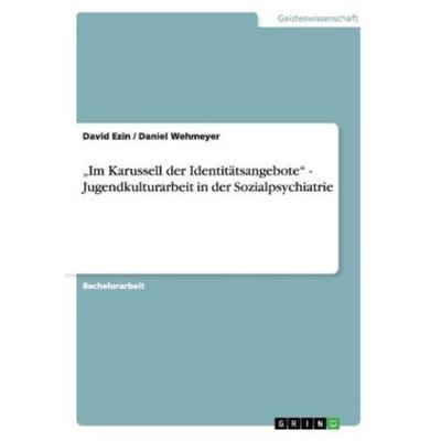 'Im Karussell der Identitätsangebote' - Jugendkulturarbeit in der Sozialpsychiatrie, Taschenbuch von Daniel Wehmeyer,David Ezin, GRIN,