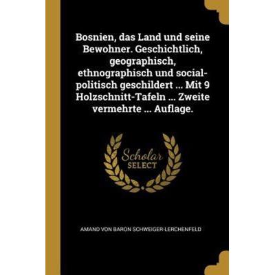 Bosnien, Das Land Und Seine Bewohner. Geschichtlich, Geographisch, Ethnographisch Und Social-Politisch Geschildert ... Mit 9 Holzschnitt-Tafeln ...